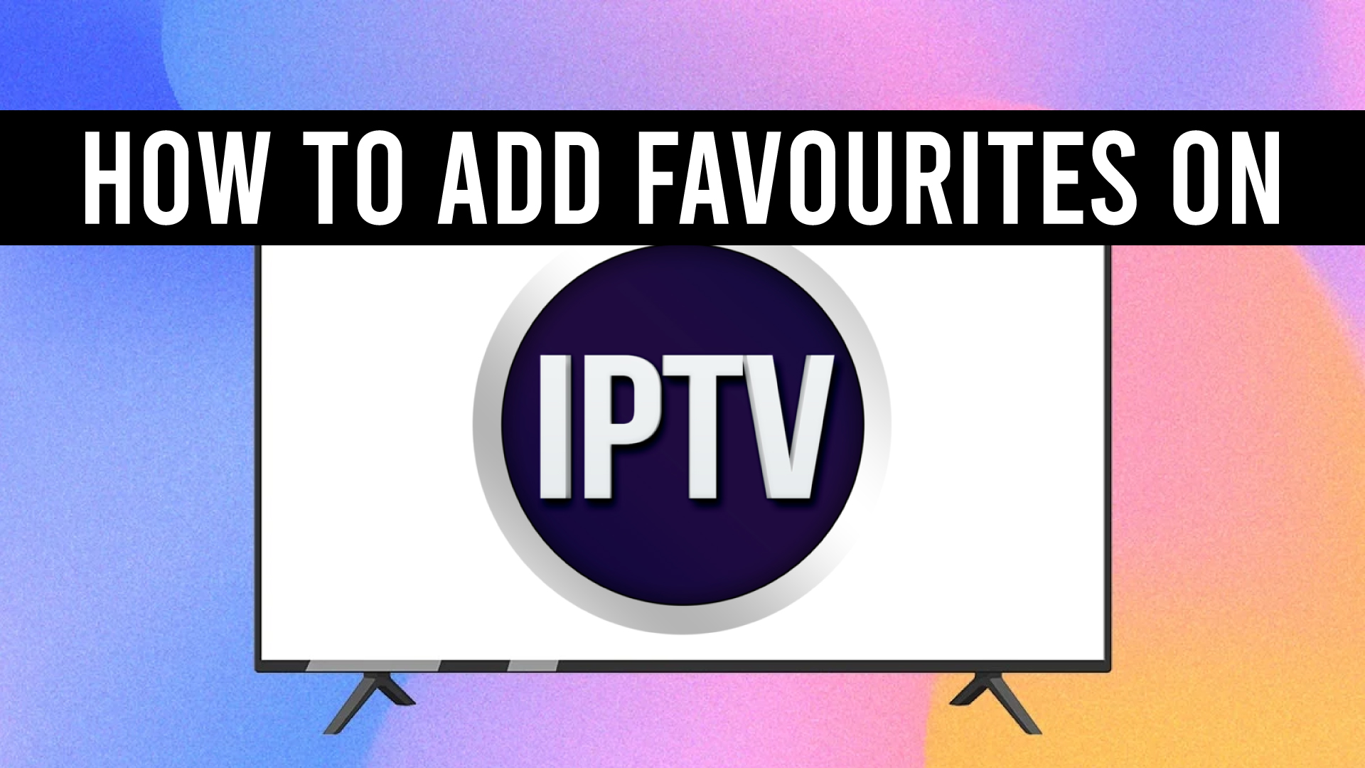 Add Favorite Channels on IPTV