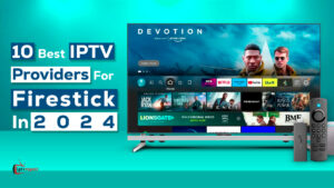 10 Best IPTV Providers For Firestick In 2024