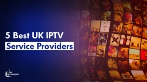 Best United Kingdom IPTV Service Providers