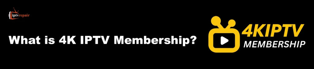 What is 4K IPTV Membership?