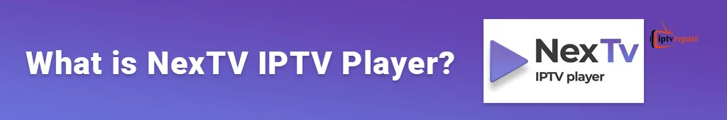 What is NexTV IPTV Player
