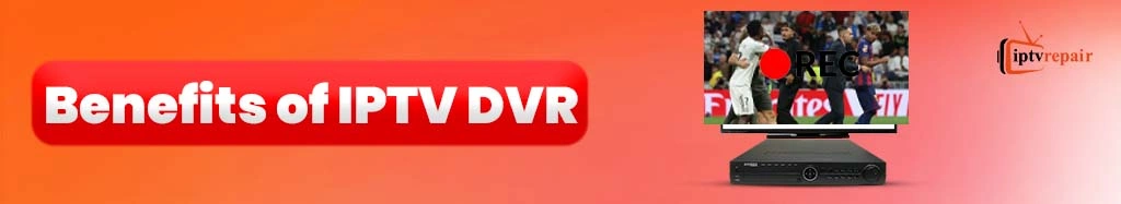 Benefits of IPTV DVR