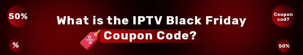 Black Friday Coupon Code IPTV 