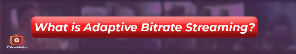Adaptive Bitrate Streaming